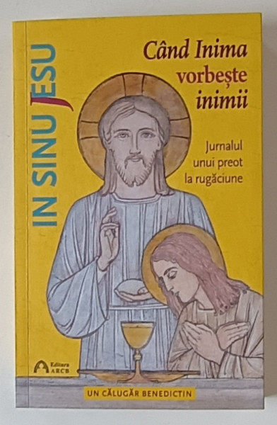 IN SINU JESU , CAND INIMA VORBESTE INIMII , JURNALUL UNUI PREOT LA RUGACIUNE ,  UN CALUGAR BENEDICTIN , 2019