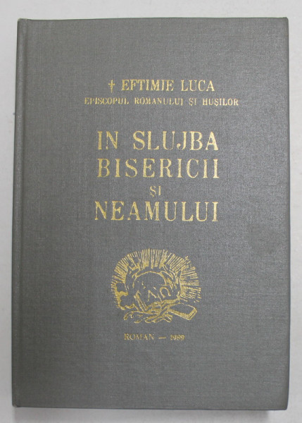 IN SLUJBA BISERICII SI NEAMULUI de EFTIMIE LUCA  EPISCOP AL EPARHIEI ROMANULUI SI HUSILOR , 1989