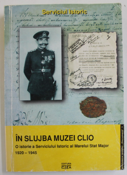 IN SLUJBA MUZEI CLIO - O ISTORIE A SERVICIULUI ISTORIC AL MARELUI STAT MAJOR 1920- 1945 , coorodonatori  ALEXANDRU OSCA si FLORIN SPERLEA , 2006