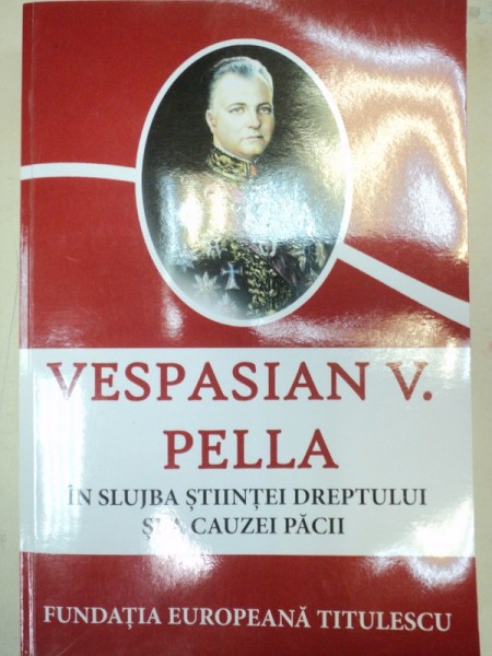 IN SLUJBA STIINTEI DREPTULUI SI A CAUZEI PACII - VESPASIAN V. PELLA  2011