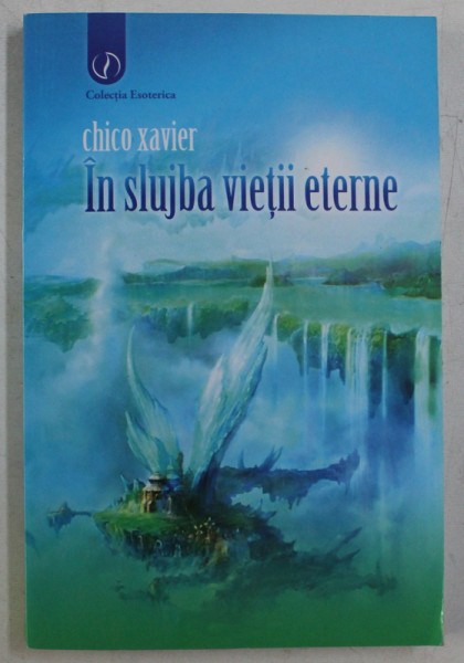 IN SLUJBA VIETII ETERNE , VIATA IN LUMEA SPIRITELOR de CHICO XAVIER , 2012