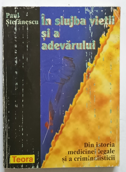 IN SLUJBA VIETII SI A ADEVARULUI PAGINI DIN ISTORIA MEDICINEI LEGALE SI A CRIMINALISTICII VOL I de PAUL STEFANESCU 1998 , COPERTA PREZINTA DESENE CU CARIOACA