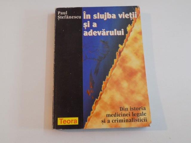 IN SLUJBA VIETII SI A ADEVARULUI PAGINI DIN ISTORIA MEDICINEI LEGALE SI A CRIMINALISTICII VOL I de PAUL STEFANESCU 1998