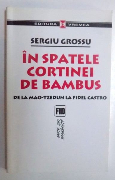 IN SPATELE CORTINEI DE BAMBUS - DE LA MAO- TZEDUN LA FIDEL CASTRO de SERGIU GROSSU , traducere de MIOARA IZVERNA , 2005 , DEDICATIE*
