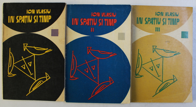 IN SPATIU SI TIMP de ION VLASIU , VOLUMELE I - III , 1970 - 1973