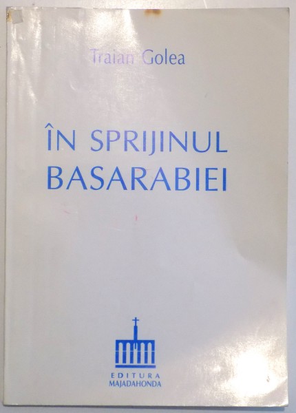 IN SPRIJINUL BASARABIEI de TRAIAN GOLEA , DEDICATIE * , 1995