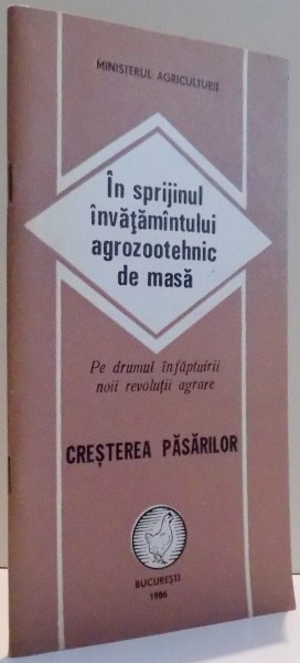 IN SPRIJINUL INVATAMANTULUI AGROZOOTEHNIC DE MASA , PE DRUMUL INFAPTUIRII NOII REVOLUTII AGRARE , CRESTEREA PASARILOR 1986 , 1986