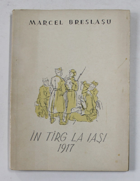 IN TARG LA IASI 1917 de MARCEL BRESLASU , ilustratii de I. BALASA , grafica de REIS , 1955