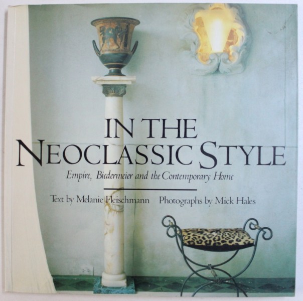 IN THE NEOCLASSIC STYLE  - EMPIRE , BIEDERMEIER AND THE CONTEMPORARY HOME , text by MELANIE FLEISCHMANN , 1996