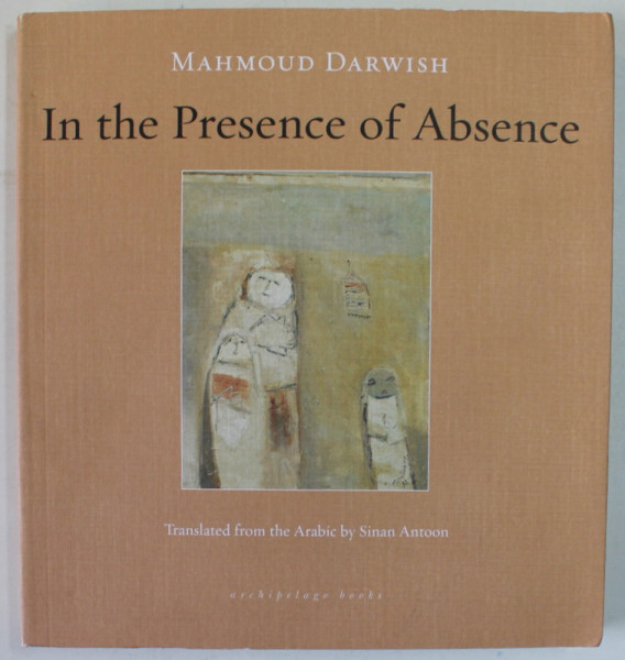 IN THE PRRESENCE OF ABSENCE by MAHMOUD DARWISH , 2011