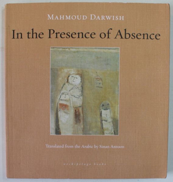 IN THE PRRESENCE OF ABSENCE by MAHMOUD DARWISH , 2011