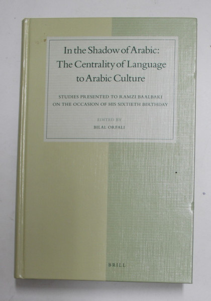 IN THE SHADOW OF ARABIC : THE  CENTRALITY OF LANGUAGE TO ARABIC CULTURE , edited by BILAL ORFALI , 2011
