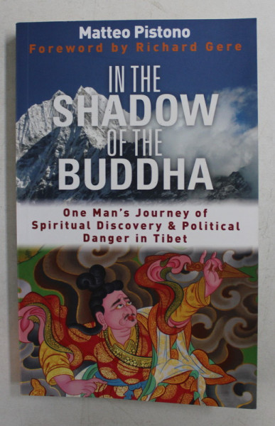 IN THE SHADOW OF THE BUDDHA  - ONE MAN 'S JOURNEY OF SPIRITUAL DISCOVERY and POLITICAL DANGER IN TIBET by MATTEO PISTONO , foreword by RICHARD GERE , 2011