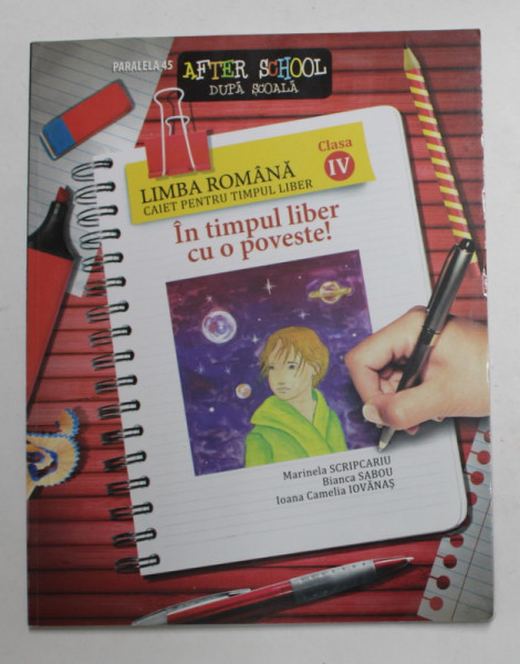 IN TIMPUL LIBER O POVESTE ! LIMBA ROMANA - CAIET PENTRU TIMPUL LIBER , CLASA IV de MARINELA SCRIPCARIU ...IOANA CAMELIA IOVANAS  , 2011