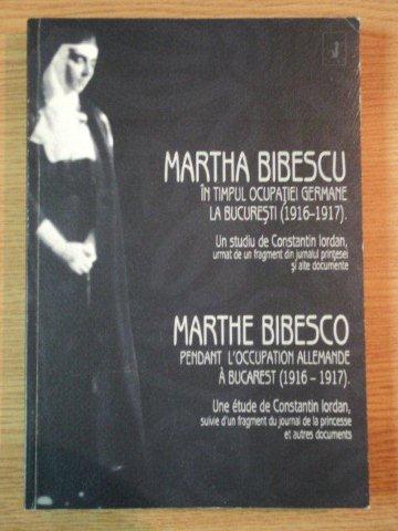 IN TIMPUL OCUPATIEI GERMANE LA BUCURESTI  / PENDANT L'OCCUPATION ALLEMANDE A BUCAREST ( 1916 - 1917 ) de MARTHA BIBESCU , Bucuresti 2005