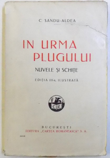 IN URMA PLUGULUI  - NUVELE SI SCHITE de C. SANDU - ALDEA , EDITIA A III  -A ILUSTRATA , EDITIE INTERBELICA