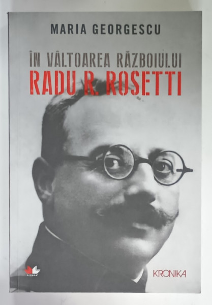 IN VALTOAREA RAZBOIULUI , RADU R. ROSETTI de MARIA GEORGESCU , 2019 , PREZINTA  SUBLINIERI *
