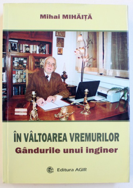 IN VALTOAREA VREMURILOR  - GANDURILE UNUI INGINER de MIHAI MIHAITA , 2010 , DEDICATIE*