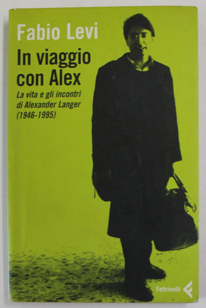 IN VIAGGIO CON ALEX , LA VITA E GLI  INCONTRI DI ALEXANDER LANGER (1946- 1995 ) di FABIO LEVI , 2007