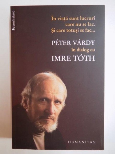 IN VIATA SUNT LUCRURI CARE NU SE FAC , SI CARE TOTUSI SE FAC... de PETER VARDY in dialog cu IMRE TOTH , 2004