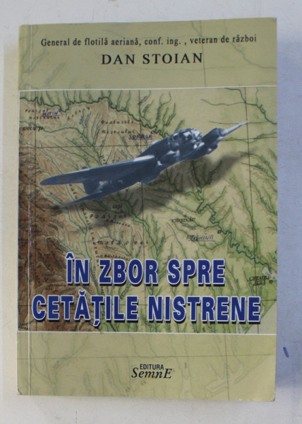 IN ZBOR SPRE CETATILE NISTRENE - MEMORII DE RAZBOI IUNIE 1941 - NOIEMBRIE 1941 de DAN STOIAN , 2007