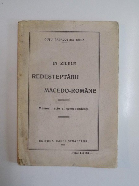 IN ZILELE REDESTEPTARII MACEDO-ROMANE. MEMORII, ACTE SI CORESPONDENTA de GUSU PAPACOSTEA GOGA  1927