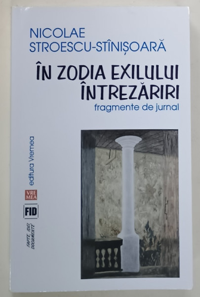 IN ZODIA EXILULUI , INTREZARIRI , FRAGMENTE DE JURNAL de NICOLAE STROESCU - STINISOARA , 2015