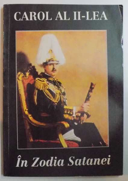 IN ZODIA SATANEI-REGELE CAROL AL II-LEA,1994,EDITIA I