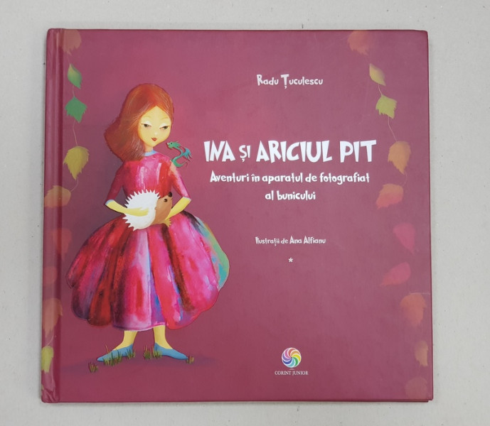 INA SI ARICIUL PIT de RADU TUCULESCU , ilustratii de ANA ALFIANU , 2017