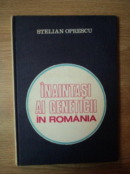 INAINTASI AI GENETICII IN ROMANIA de STELIAN OPRESCU , Bucuresti 1983