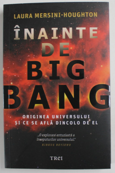 INAINTE DE BIG BANG , ORIGINEA UNIVERSULUI SI CE SE AFLA DINCOLO DE EL de LAURA MERSINI - HOUGHTON , 2023
