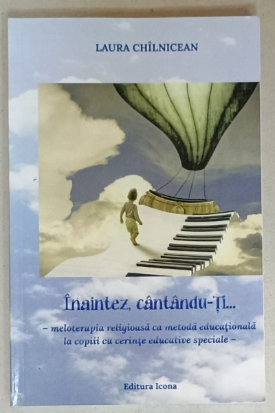 INAINTEZ , CANTANDU - TI - MELOTERAPIA RELIGIOASA CA METODA EDUCATIONALA LA COPII CU CERINTE EDUCATIVE SPECIALE  de LAURA CHILNICEAN , 2020