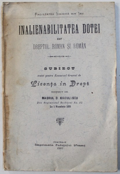 INALIENABILITATEA  DOTEI IN DREPTUL ROMAN SI ROMAN , subiect tratat pentru examenul general de Licenta in Drept de MAIORUL D. KIRCULESCU , 1905