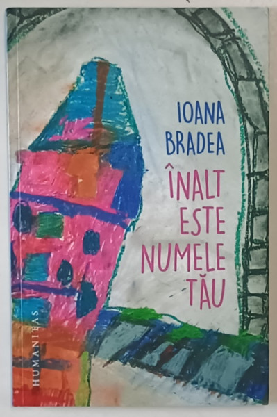 INALT ESTE NUMELE TAU , roman de IOANA BRADEA , 2017