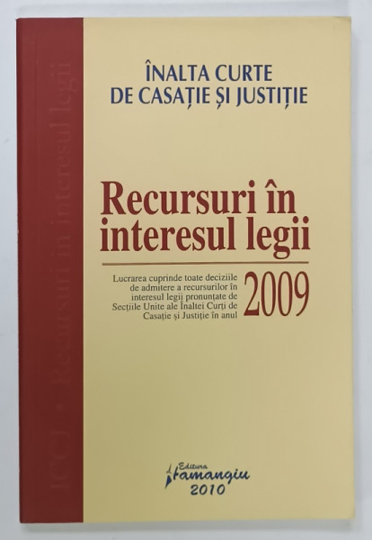 INALTA CURTE DE CASATIE SI JUSTITIE , RECURSURI IN INTERESUL LEGII , 2009 , APARUTA  2010