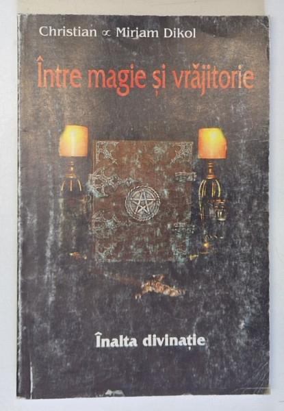 INALTA DIVINATIE - INTRE MAGIE SI VRAJITORIE de CHRISTIAN si MIRIAM DIKOL , 1999