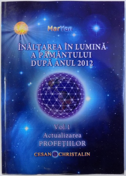 INALTAREA IN LUMINA A PAMANTULUI DUPA ANUL 2012 , VOL. I - ACTUALIZAREA PROFETIILOR de MAR  YAN, 2012