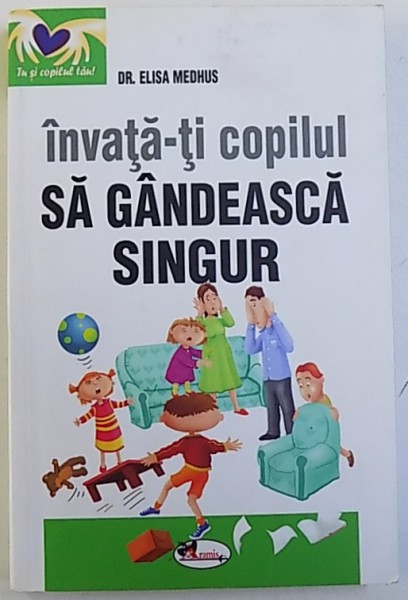 INAVATA - TI COPILUL SA GANDEASCA SINGUR de DR. ELISA MEDHUS , 2013