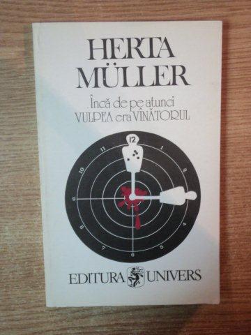 INCA DE PE ATUNCI VULPEA ERA VANATORUL de HERTA MULLER , 1995