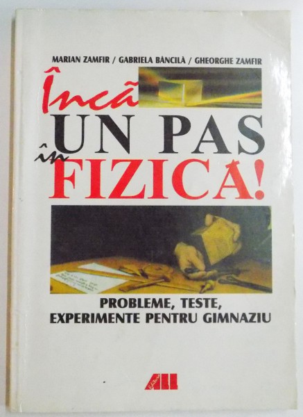 INCA UN PAS IN FIZICA , PROBLEME , TESTE , EXPERIMENTE PENTRU GIMNAZIU de MARIAN ZAMFIR...GHEORGHE ZAMFIR , 2001