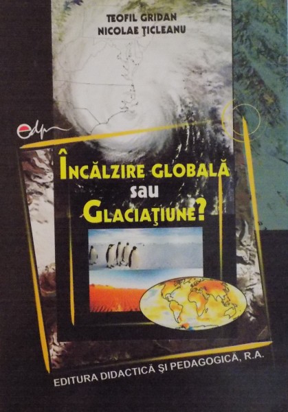 INCALZIRE GLOBALA SAU GLACIATIUNE? de TEOFIL GRIDAN , NICOLAE TICLEANU 2006