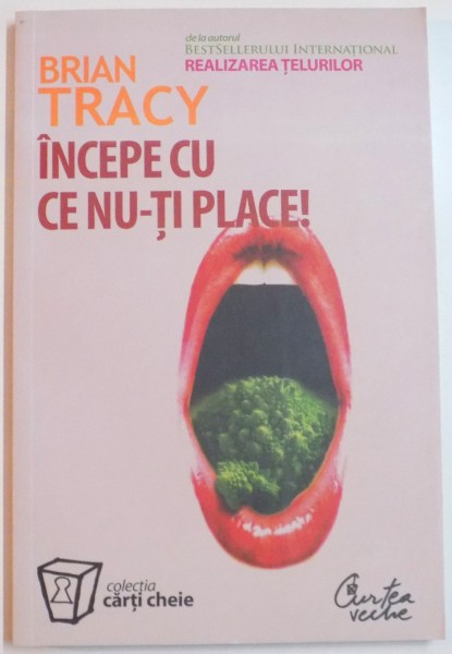 INCEPE CU CE NU-TI PLACE! de BRIAN TRACY , 2008 ,