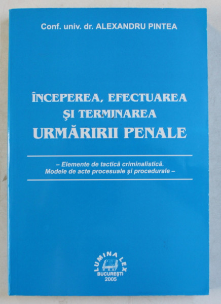INCEPEREA , EFECTUAREA SI TERMINAREA URMARIRII PENALE de ALEXANDRU PINTEA , 2005