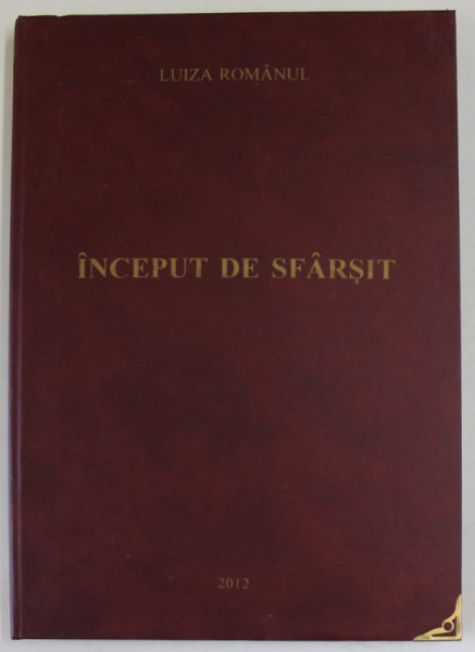 INCEPUT DE SFARSIT de LUIZA ROMANUL , roman , 2012