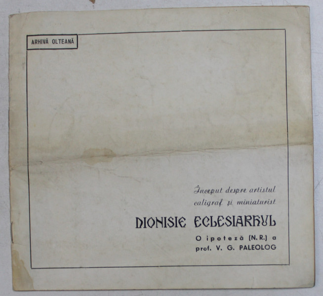 INCEPUT DESPRE ARTISTUL CALIGRAF SI  MINIATURIST DIONISIE ECLESIARHUL  - O IPOTEZA A PROF . V . G. PALEOLOG , 1966 , DEDICATIE*