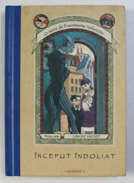 INCEPUT INDOLIAT de LEMONY SNICKET , SERIA &quot; O SERIE DE EVENIMENTE NEFERICITE &quot; - PRIMA CARTE , 2002