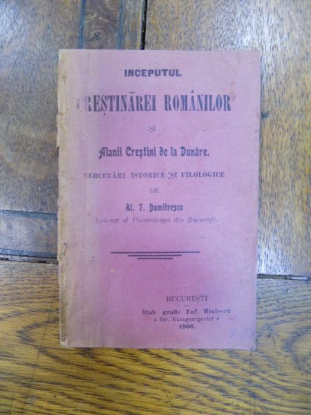 Inceputul crestinarii romanilor si alanii crestini de la Dunare, Bucuresti 1906