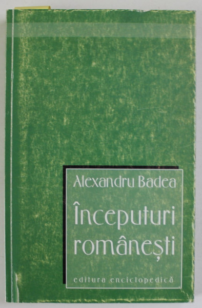 INCEPUTURI ROMANESTI de ALEXANDRU BADEA , 2001 , DEDICATIE *