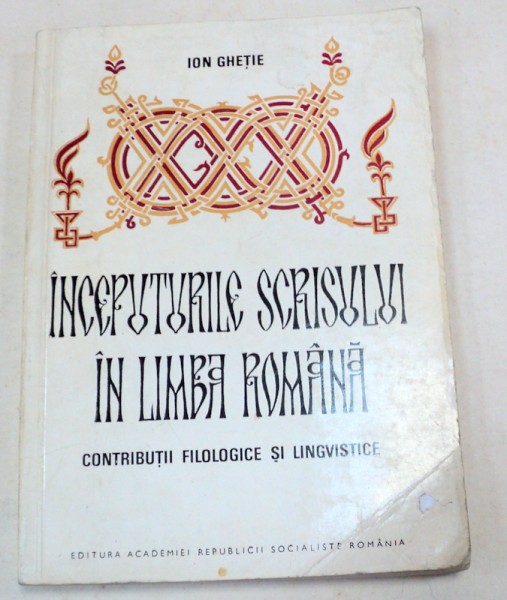 INCEPUTURILE SCRISULUI IN LIMBA ROMANA -ION GHETIE  BUCURESTI 1974