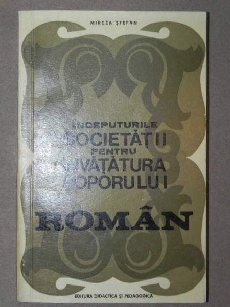INCEPUTURILE SOCIETATII PENTRU INVATATURA POPORULUI ROMAN-MIRCEA STEFAN  BUCURESTI 1967
